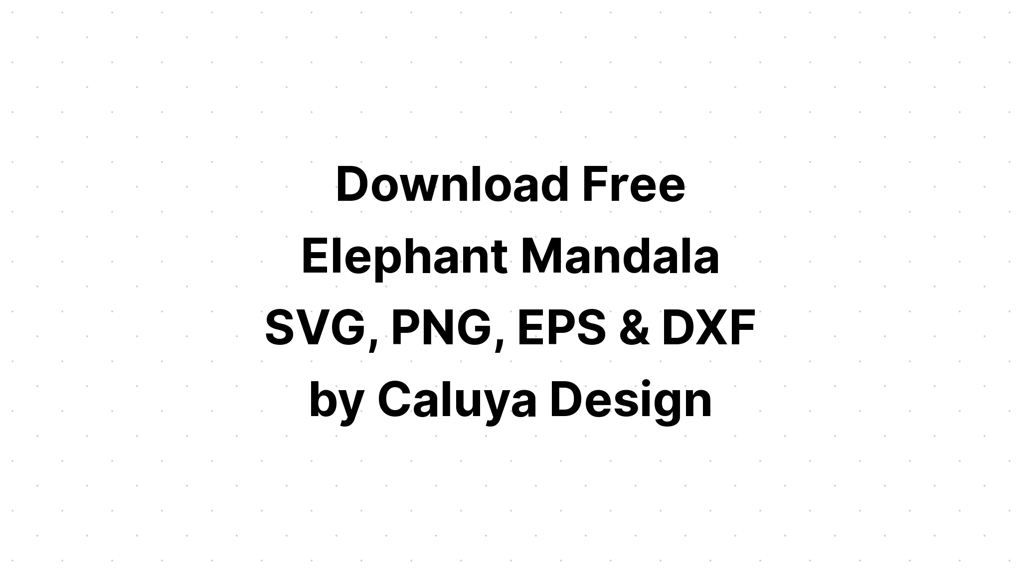 Download Free Elephant Mandala Svg Cut File For Cricut - Layered SVG Cut File